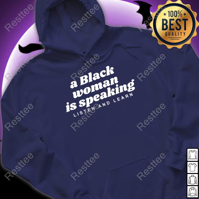 A Black Woman Is Speaking Listen And Learn Shirt A Black Woman Is Speaking Listen And Learn Shirt