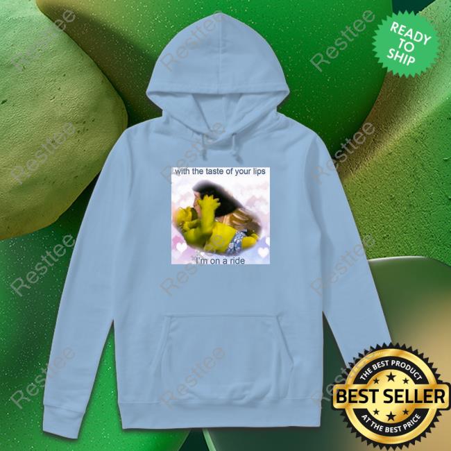 With The Taste Of Your Lips I'm On A Ride T Shirt With The Taste Of Your Lips I'm On A Ride T-Shirt