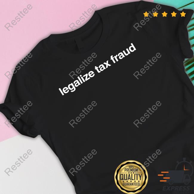 Foundmyhoodie Merch Legalize Tax Fraud Tee Foundmyhoodie Merch Legalize Tax Fraud Shirt