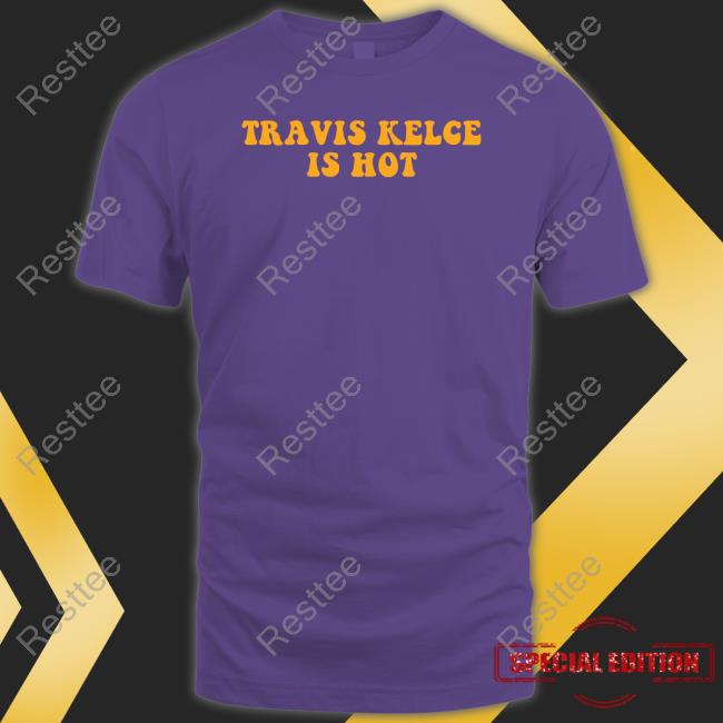 Travis Kelce Is Hot Shirt Barstool Sports Store Travis Kelce Is Hot Hoodies
