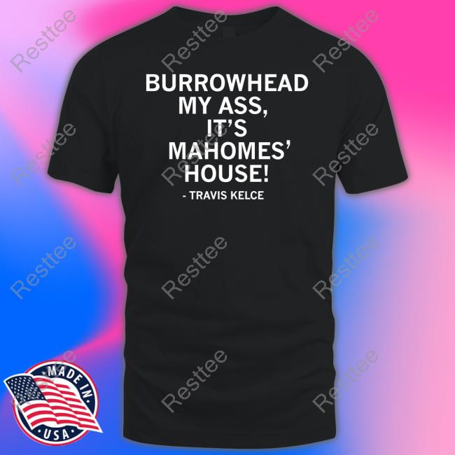 Raygun Merch Travis Kelce Burrowhead My Ass It's Mahomes' House Tee Shirt Official Burrowhead My Ass It's Mahomes' House Shirts