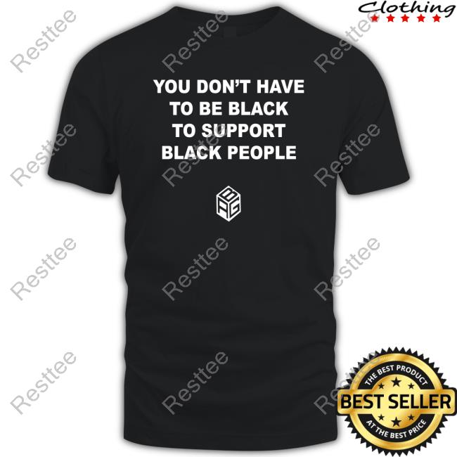 Just Mike Abg You Don’T Have To Be Black To Support Black People Tee Shirt
