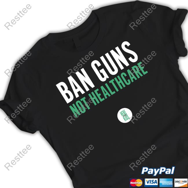 Ban Guns Not Healthcare Shirts