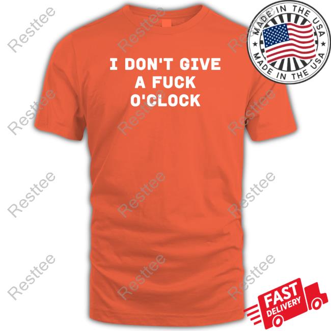 I Don't Give A Fuck O'clock T Shirts