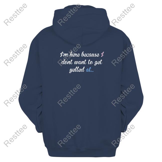 Official I'm Here Because I Don't Want To Get Yelled At Tee Shirt