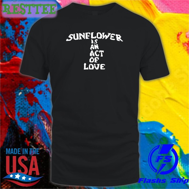 Hbx Merch Sunflower Is An Act Of Love Tee Shirt Mainlyjay