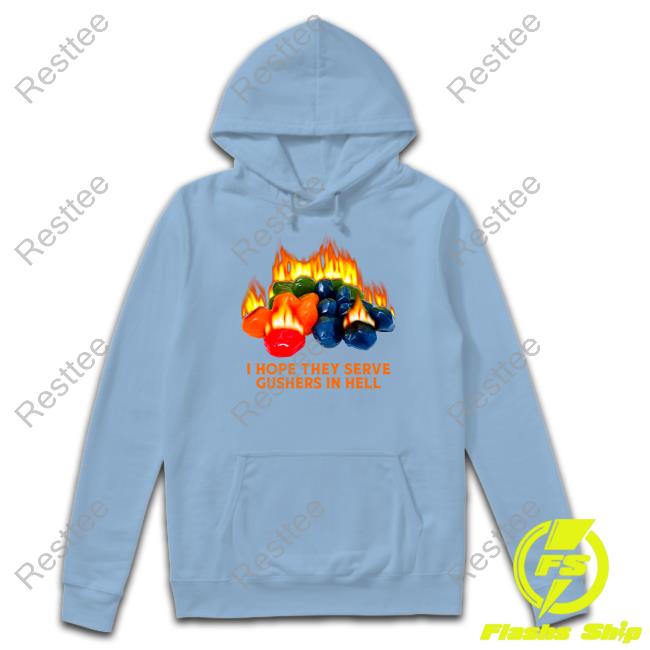 Shitheadsteve Merch I Hope They Serve Gushers In Hell T Shirt I Hope They Serve Gushers In Hell T Shirt