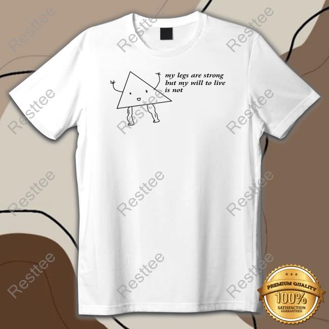 My Legs Are Strong But My Will To Live Is Not Tee Shirt