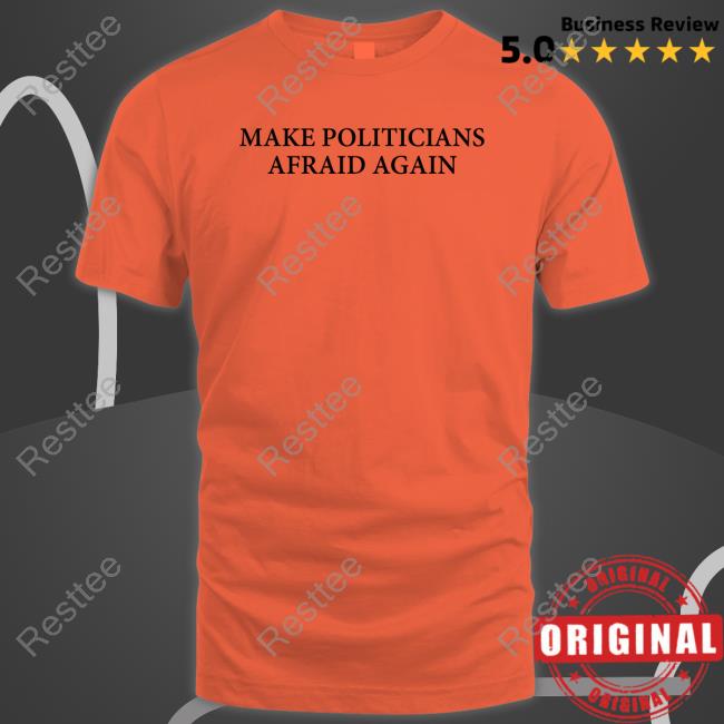 Official Make Politicians Afraid Again Tee Shirt