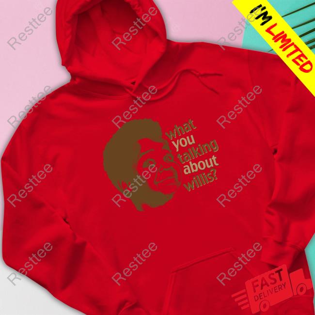 What You Talking About Willis Tee Official What You Talking About Willis Shirt Liz Churchill