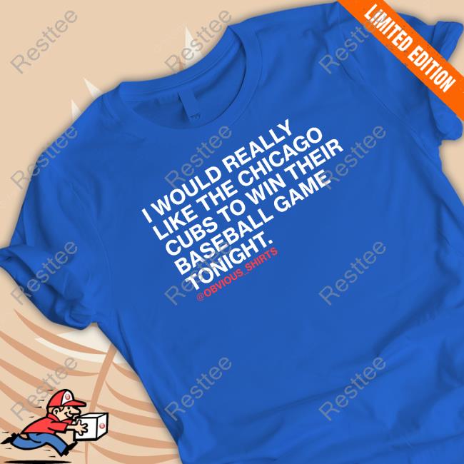 I Would Really Like The Chicago Cubs To Win Their Baseball Game Tonight T Shirt
