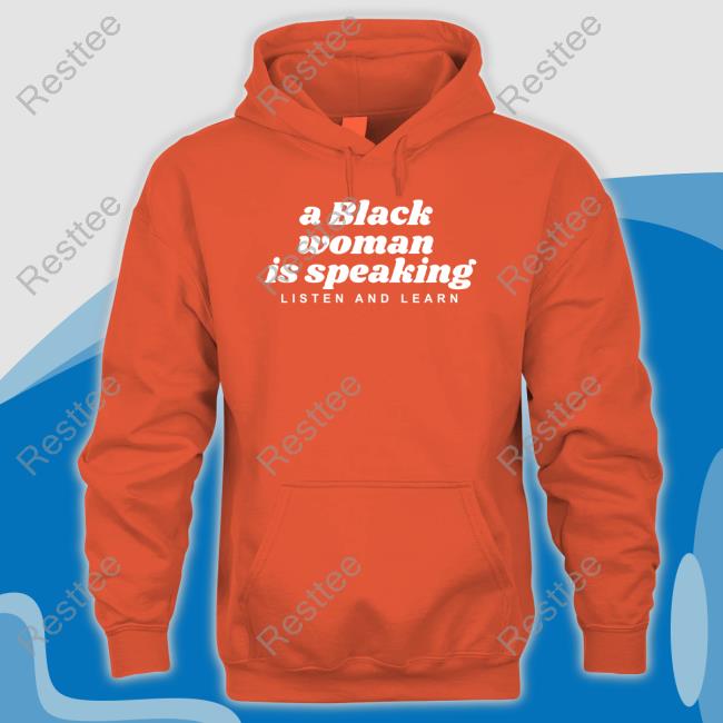 A Black Woman Is Speaking Listen And Learn Shirt A Black Woman Is Speaking Listen And Learn Shirt