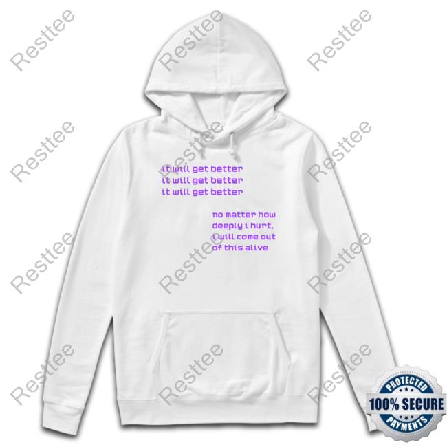 It Will Get Better No Matter How Deeply I Hurt I Will Come Out Of This Alive Long Sleeve T Shirt