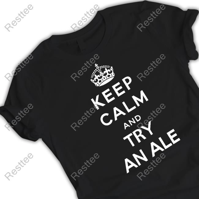 Keep Calm And Try An Ale Hoodie Shirts That Go Hard Twitter