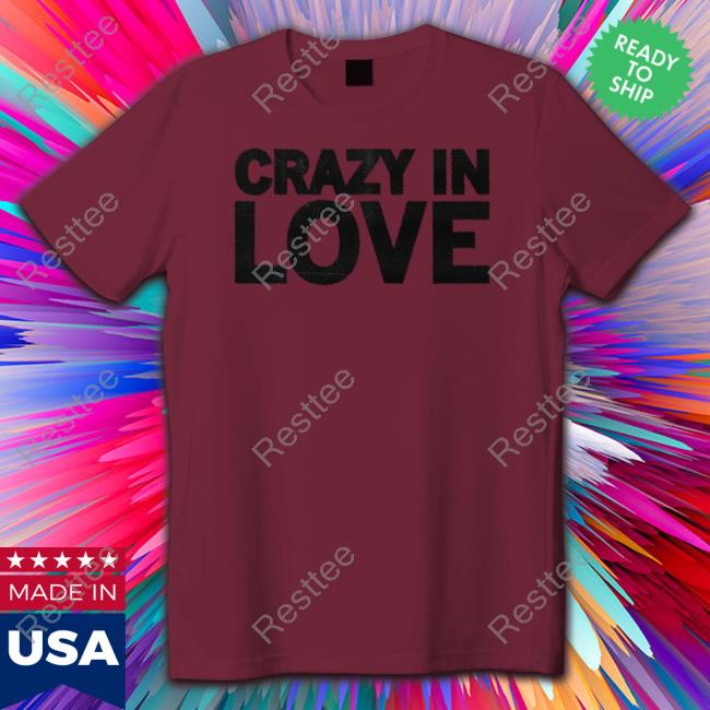 Crazy In Love Shirts Crazy In Love Shirts