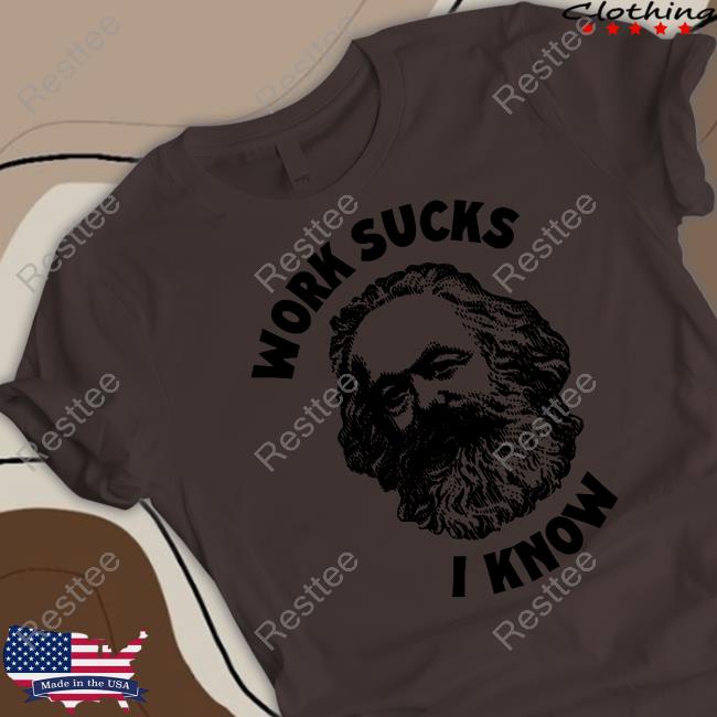 Work Sucks I Know T Shirt Work Sucks I Know Shirt