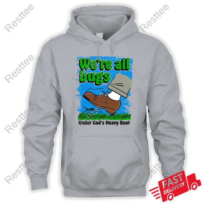 Goodshirts We're All Bugs Under God's Boot Shirt Shirts That Go Hard