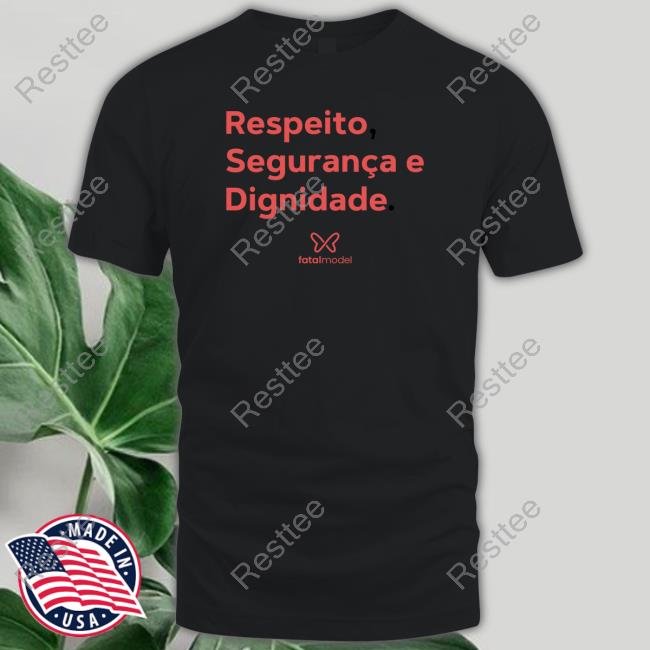 Official Respeito Seguranca E Dignidade Fatal Model Shirt