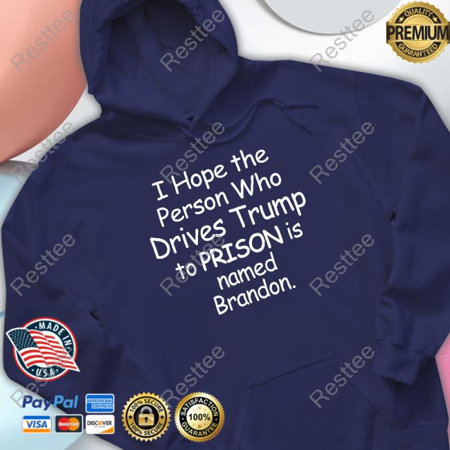 Official I Hope The Person Who Drives Trump To Prison Is Named Brandon Shirt