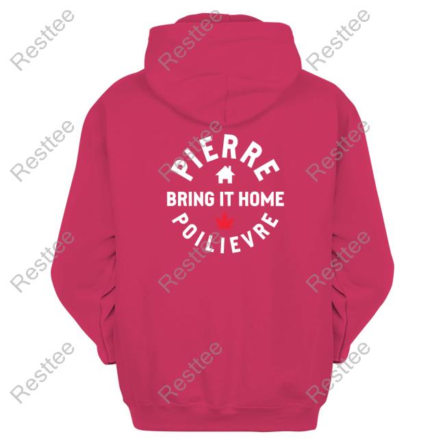 Bring It Home Pierre Bring It Home Poilievre Shirt Official Pierre Bring It Home Poilievre Sweatshirt