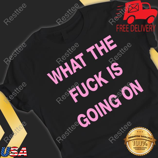 What The Fuck Is Going On Tee