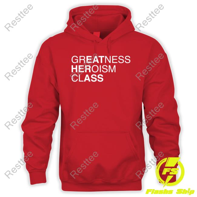 Shirts That Go Hard Greatness Heroism Class Shirt Official Greatness Heroism Class Long Sleeve