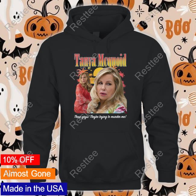 Shirts That Go Hard Tanya Mcquoid These Gays They're Trying To Murder Me Shirt Goodshirts