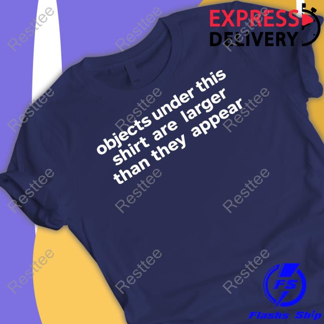 Objects Under This Shirt Are Larger Than They Appear Shirt Navy