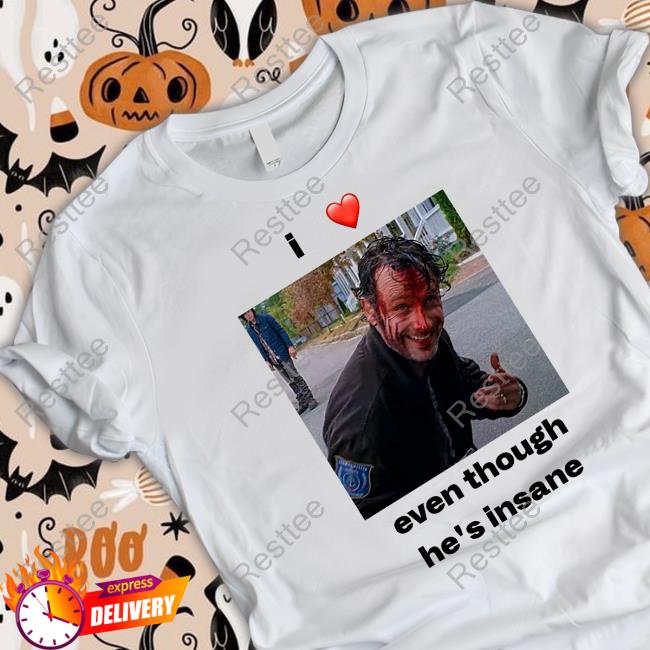 I Love Rick Grimes Even Though He's Insane Tee Shirt