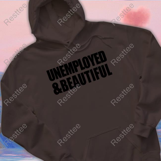 Official Unemployed & Beautiful White Shirt Official Unemployed & Beautiful White Hoodie
