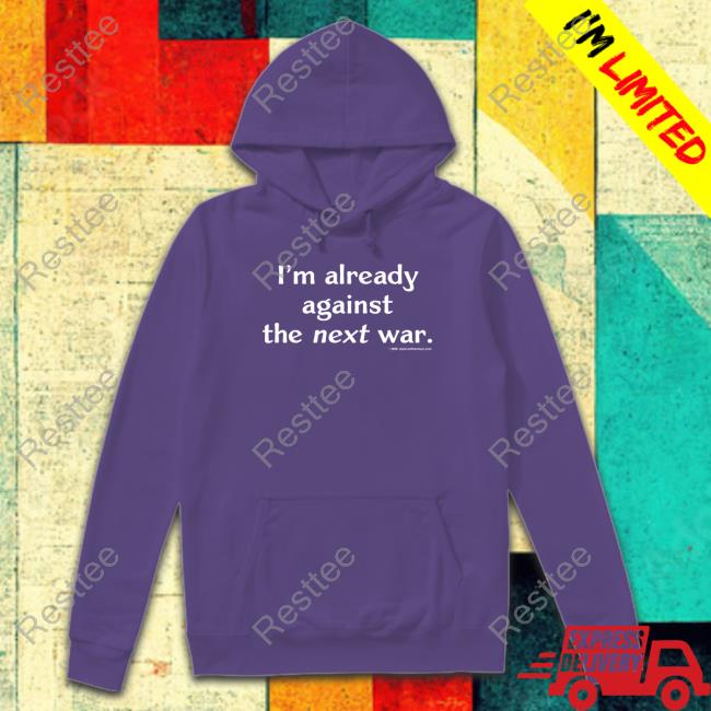 Steven Cotterill I'm Already Against The Next War T Shirt 5 Star Vintage Merch