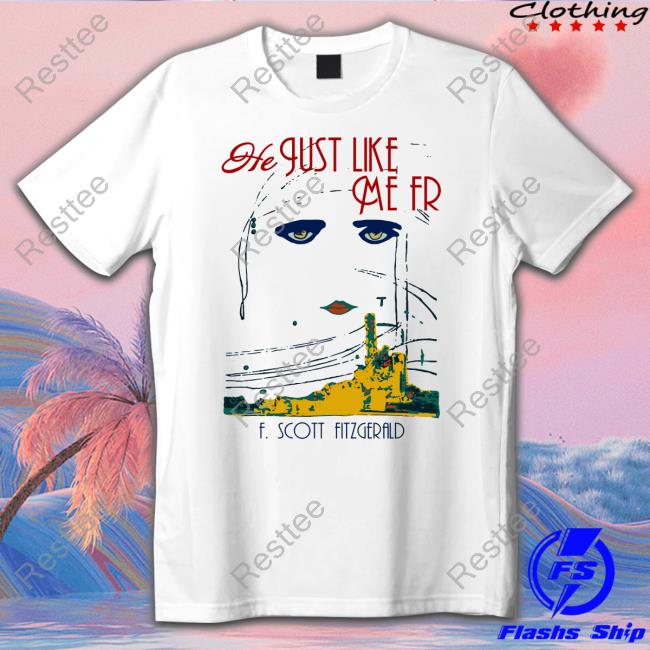 Official He Just Like Me Fr F Scott Fitzgerald Shirts