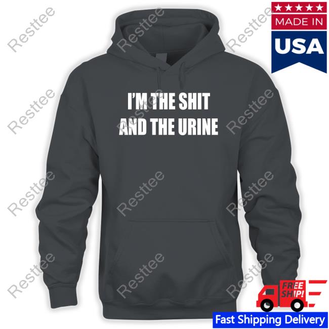 I'm The Shit And The Urine Sweatshirt