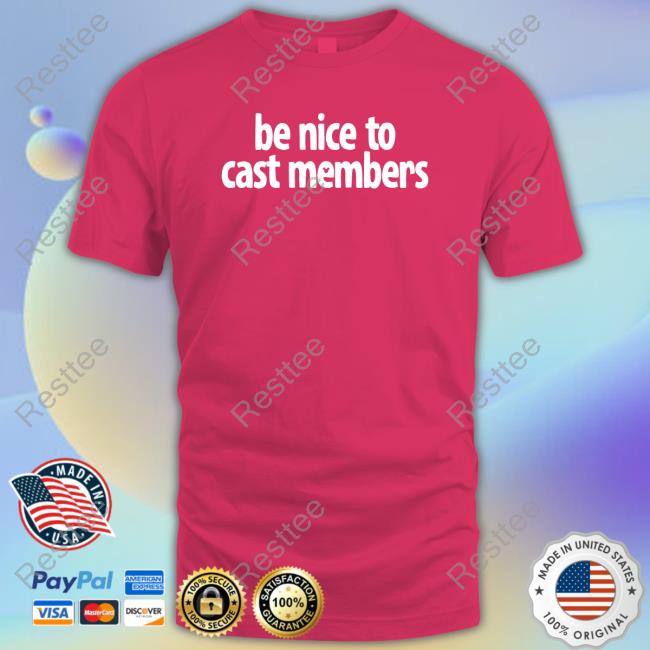 Official Be Nice To Cast Members T Shirts Be Nice To Cast Members T-Shirt