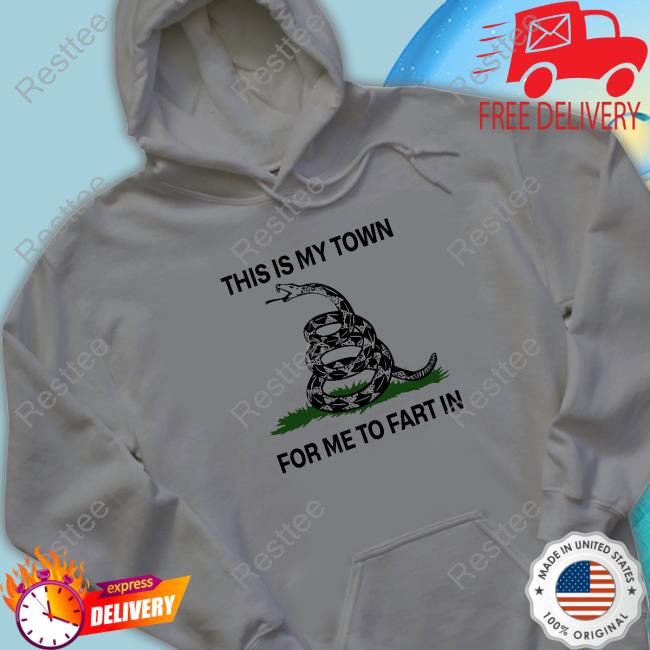 OfficialThis Is My Town For Me To Fart In Hooded Sweatshirt Shirts That Go Hard This Is My Town For Me To Fart In Shirt Shirtsthtgohard Sweatshirt