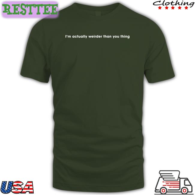 I'm Actually Weirder Than You Thing Shirt Meme