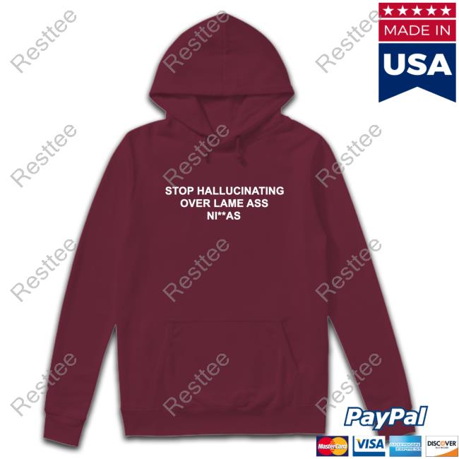 Stop Hallucinating Over Lame Ass Ni**As 2024 Shirt