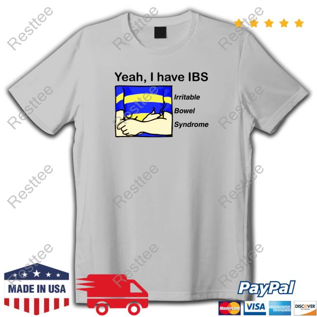 Yeah, I Have IBS Tee Shirt Shirts That Go Hard
