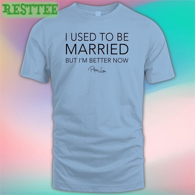 Lisa Marie I Used To Be Married But I'm Better Now Shirt I Used To Be Married But I'm Better Now Piper Lou Sweatshirt Lisa Marie