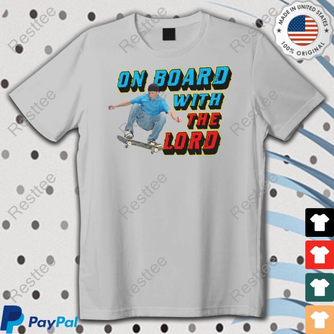 On Board With The Lord Shirt Goodshirts Merch Shirts That Go Hard