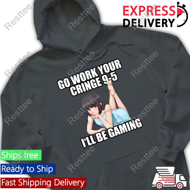 Aethel Go Work Your Cringe 9-5 I'll Be Gaming T Shirts Go Work Your Cringe 9-5 I'll Be Gaming Hooded Sweatshirt