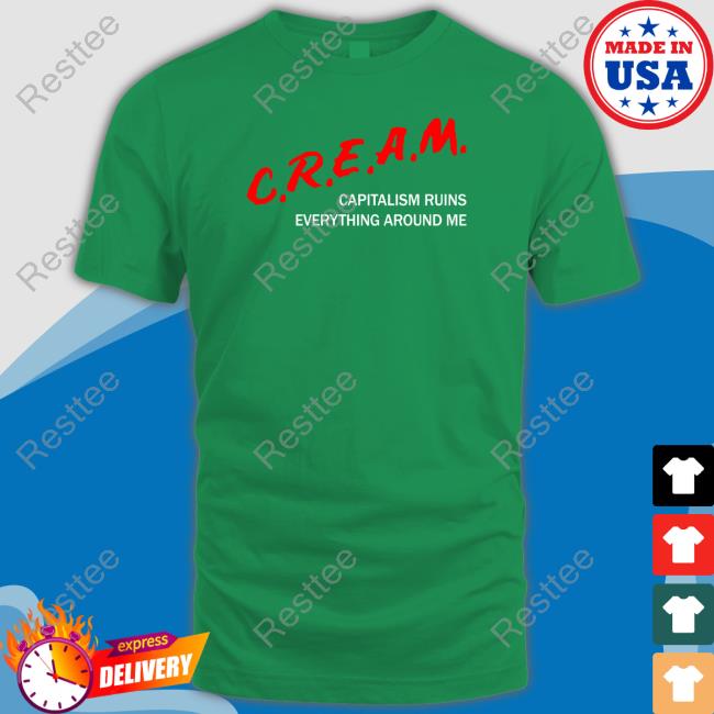 Official Shirts That Go Hard C.R.E.A.M Capitalism Ruins Everything Around Me T Shirt