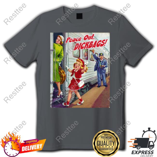 Official Your Childhood Ruined Peace Out Dickbags Shirts Peace Out Dickbags T Shirts