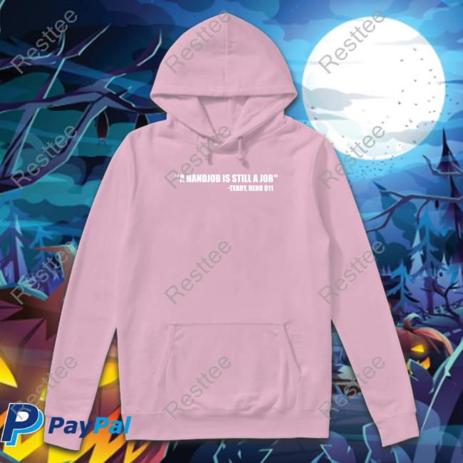 Swardsonshirts A Handjob Is Still A Job Terry Reno 911 Hoodie