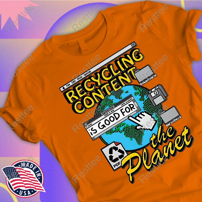 Recycling Content Is Good For The Planet Shirt Shirts That Go Hard Goodshirts Merch