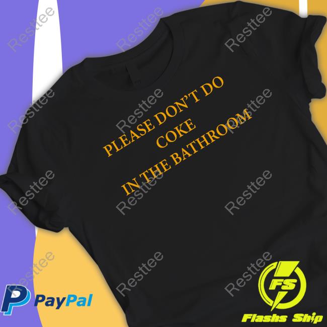 Please Don't Do Coke In The Bathroom Shirts