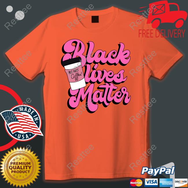 Official Black Lives Matter But First Coffee T-Shirt