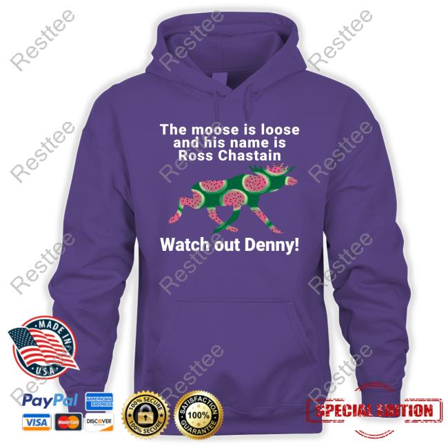 Official The Moose Is Loose And His Name Is Ross Chastain Watch Out Denny T Shirt