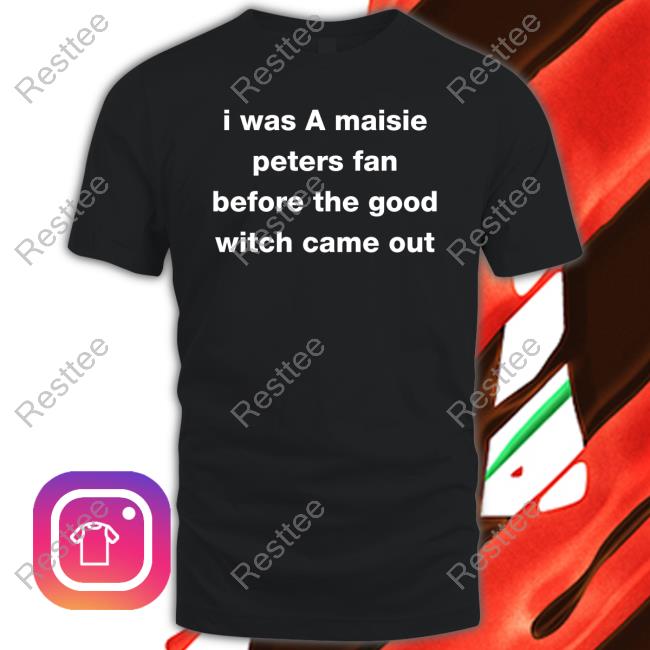 I Was A Maisie Peters Fan Before The Good Witch Came Out T Shirt Mazziememes