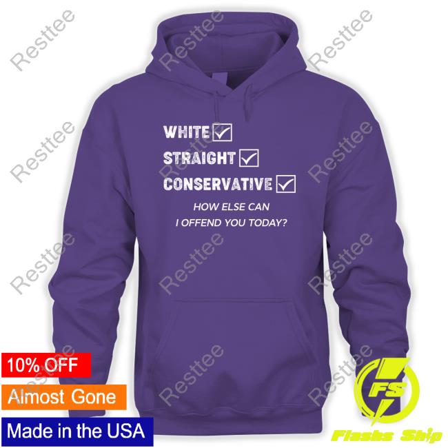 Official White Straight Conservative How Else Can I Offend You Today Tee Shirt